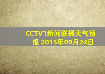 CCTV1新闻联播天气预报 2015年09月24日